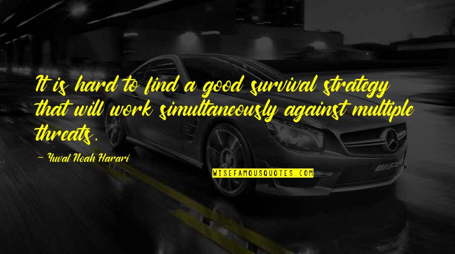 Popular Inspirational Quotes By Yuval Noah Harari: It is hard to find a good survival Popular Inspirational Quotes By Yuval Noah Harari: It is hard to find a good survival