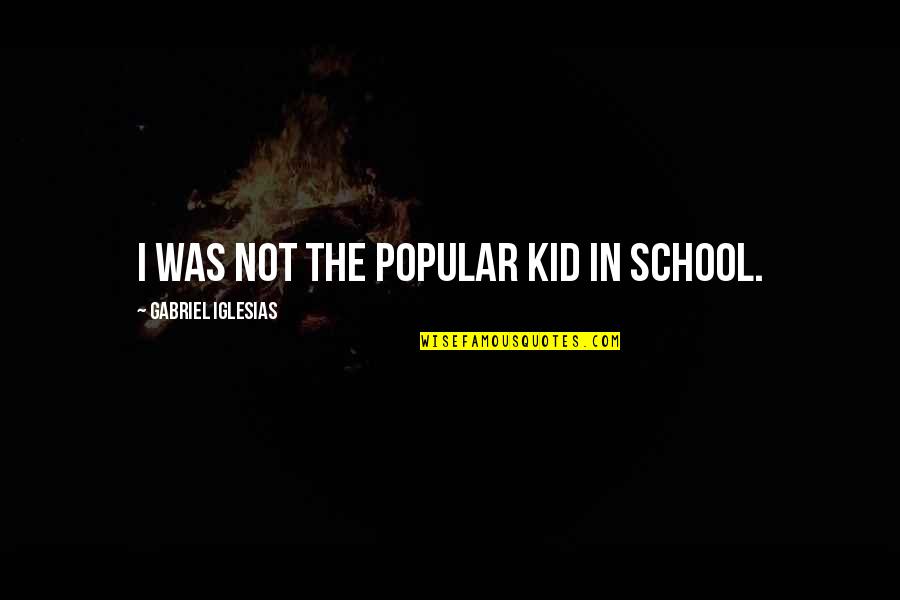 Popular Kid Quotes By Gabriel Iglesias: I was not the popular kid in school.