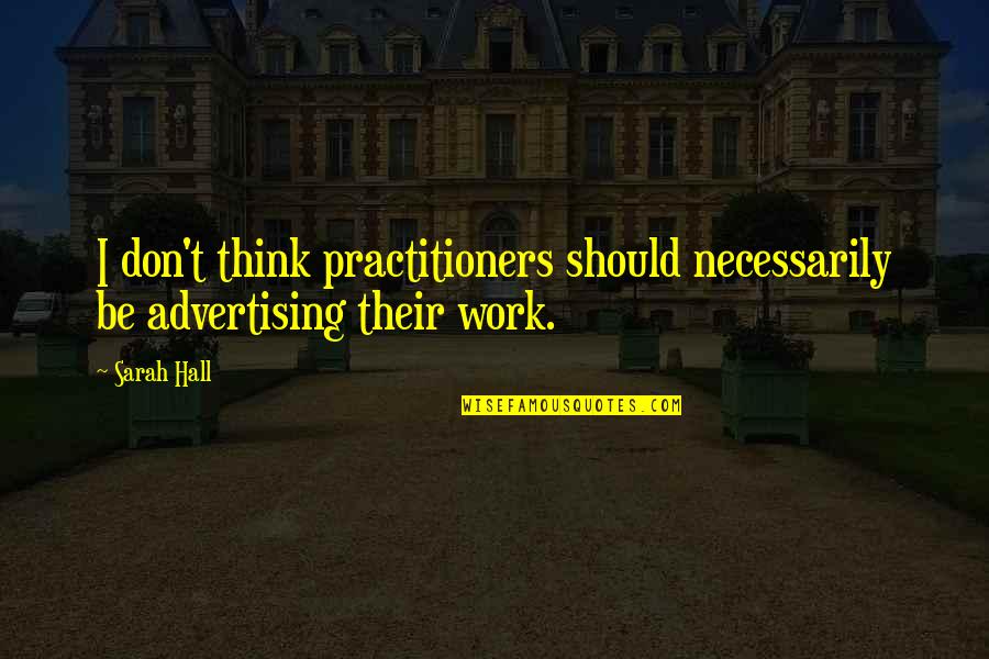 Popular Lgbt Quotes By Sarah Hall: I don't think practitioners should necessarily be advertising