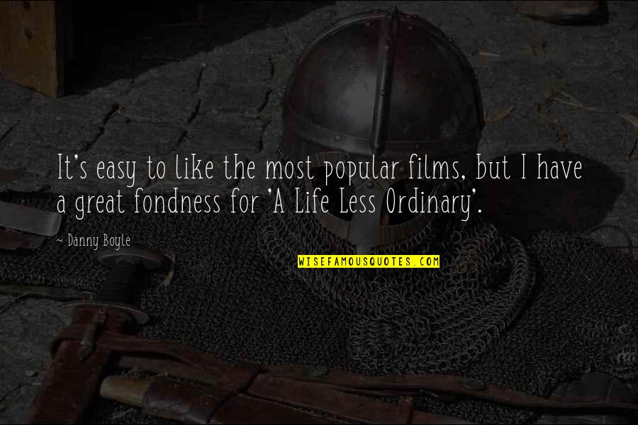 Popular Life Quotes By Danny Boyle: It's easy to like the most popular films, Popular Life Quotes By Danny Boyle: It's easy to like the most popular films,