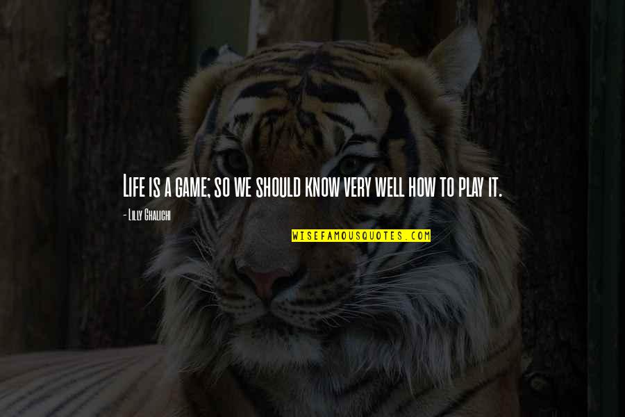 Popular Life Quotes By Lilly Ghalichi: Life is a game; so we should know Popular Life Quotes By Lilly Ghalichi: Life is a game; so we should know