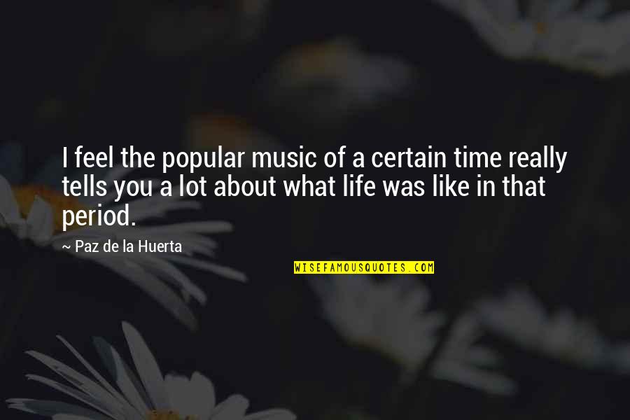Popular Life Quotes By Paz De La Huerta: I feel the popular music of a certain Popular Life Quotes By Paz De La Huerta: I feel the popular music of a certain