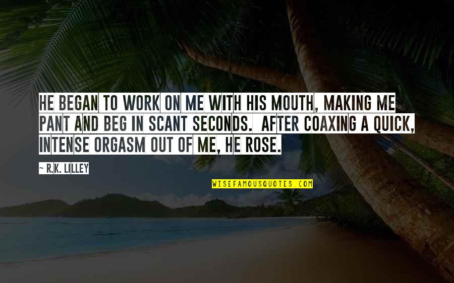 Popular Life Quotes By R.K. Lilley: He began to work on me with his Popular Life Quotes By R.K. Lilley: He began to work on me with his