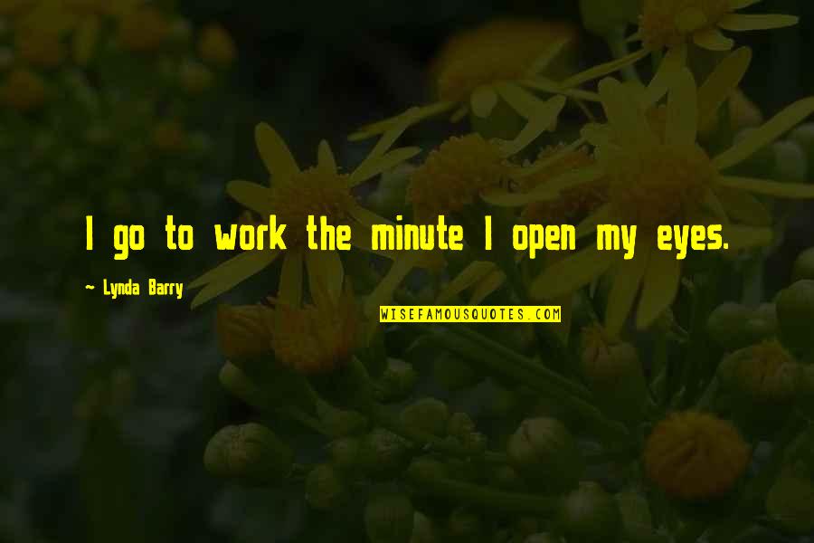 Popular Marine Corps Quotes By Lynda Barry: I go to work the minute I open