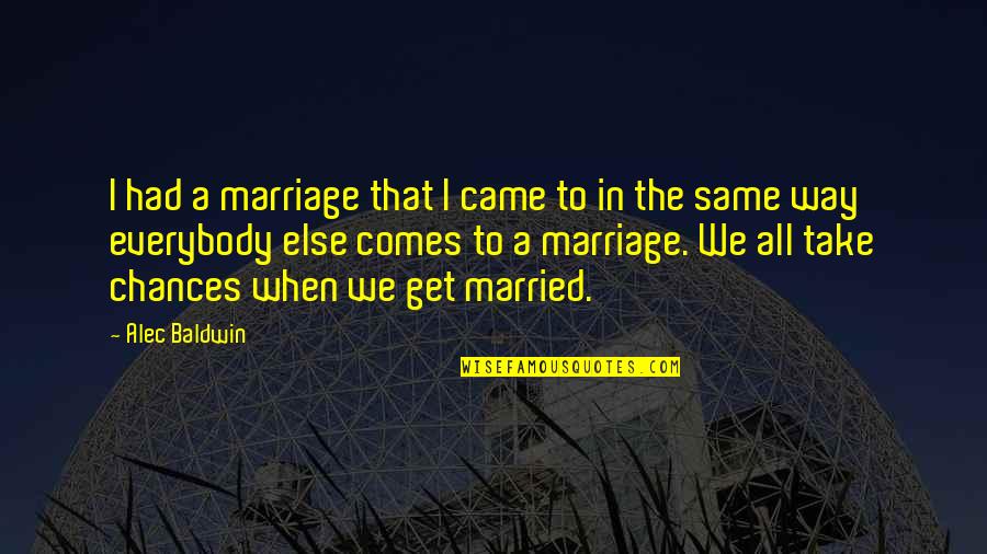 Popular Memes Quotes By Alec Baldwin: I had a marriage that I came to