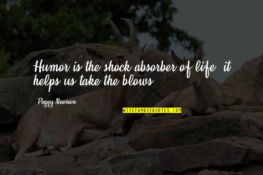 Popular Mob Quotes By Peggy Noonan: Humor is the shock absorber of life; it