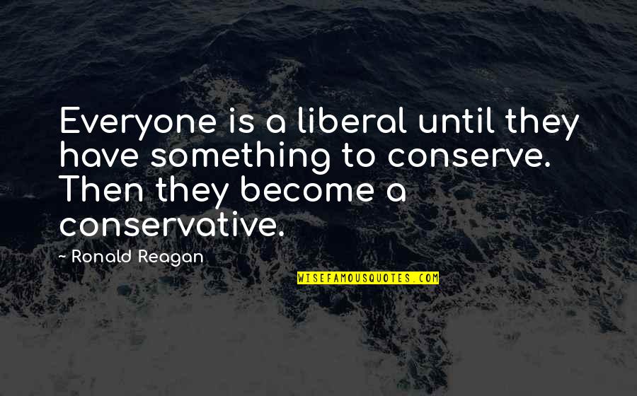 Popular Mob Quotes By Ronald Reagan: Everyone is a liberal until they have something