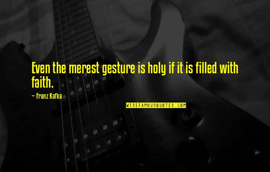 Popular Movie Lines Quotes By Franz Kafka: Even the merest gesture is holy if it