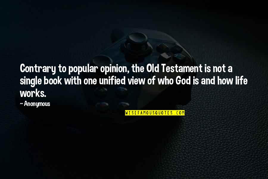 Popular Opinion Quotes By Anonymous: Contrary to popular opinion, the Old Testament is