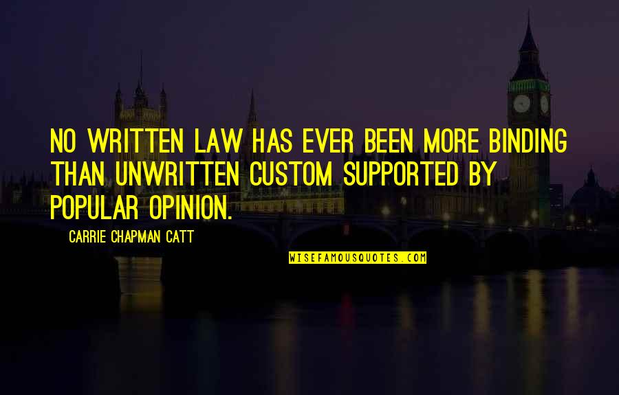 Popular Opinion Quotes By Carrie Chapman Catt: No written law has ever been more binding