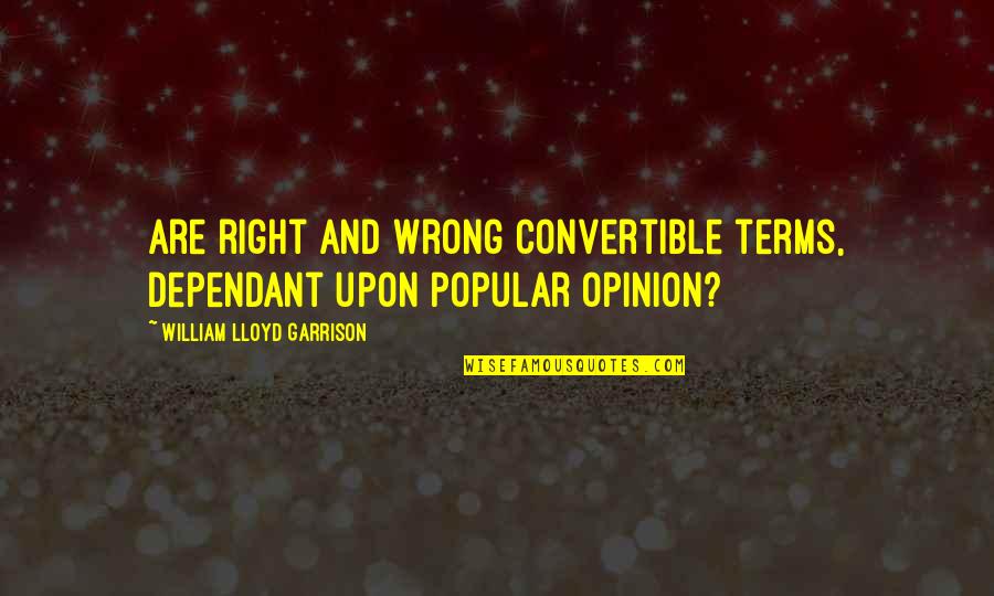 Popular Opinion Quotes By William Lloyd Garrison: Are right and wrong convertible terms, dependant upon