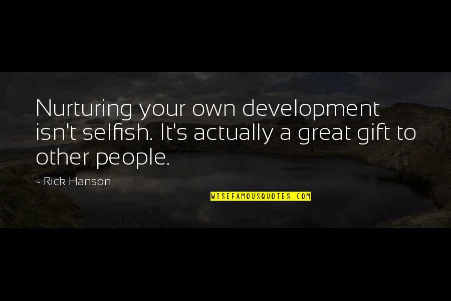 Popular Proverbs And Quotes By Rick Hanson: Nurturing your own development isn't selfish. It's actually
