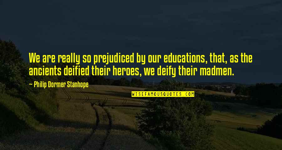 Popular Pundit Quotes By Philip Dormer Stanhope: We are really so prejudiced by our educations,