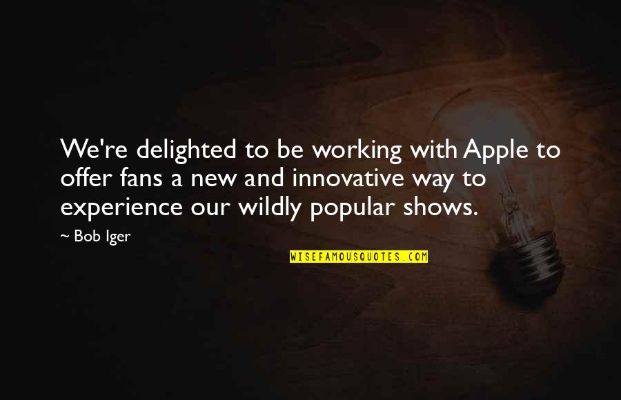 Popular Quotes By Bob Iger: We're delighted to be working with Apple to