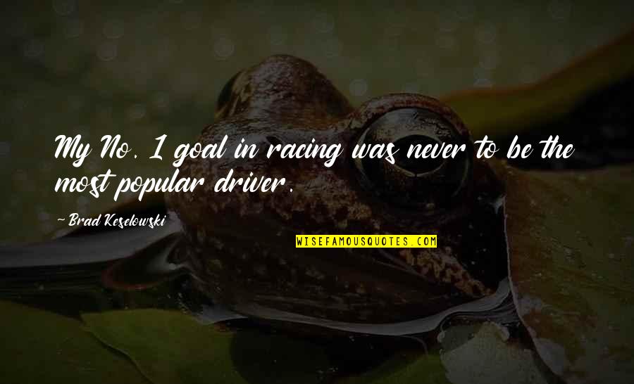 Popular Quotes By Brad Keselowski: My No. 1 goal in racing was never