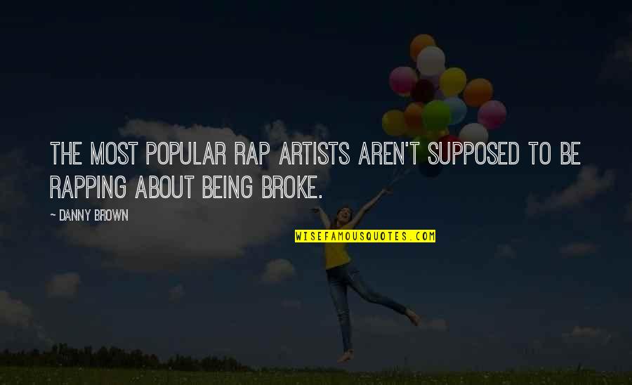 Popular Quotes By Danny Brown: The most popular rap artists aren't supposed to