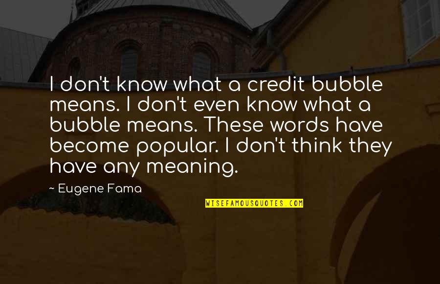 Popular Quotes By Eugene Fama: I don't know what a credit bubble means.