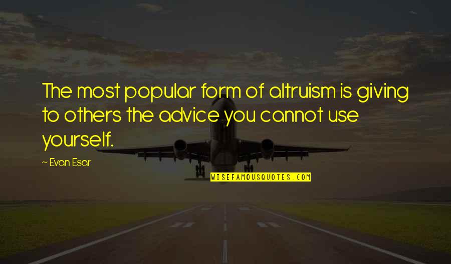 Popular Quotes By Evan Esar: The most popular form of altruism is giving