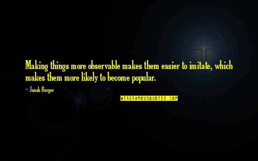 Popular Quotes By Jonah Berger: Making things more observable makes them easier to Popular Quotes By Jonah Berger: Making things more observable makes them easier to