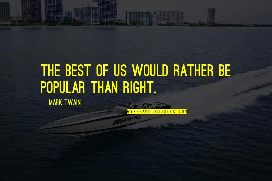 Popular Quotes By Mark Twain: The best of us would rather be popular
