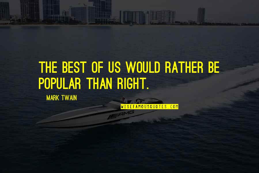 Popular Quotes By Mark Twain: The best of us would rather be popular Popular Quotes By Mark Twain: The best of us would rather be popular