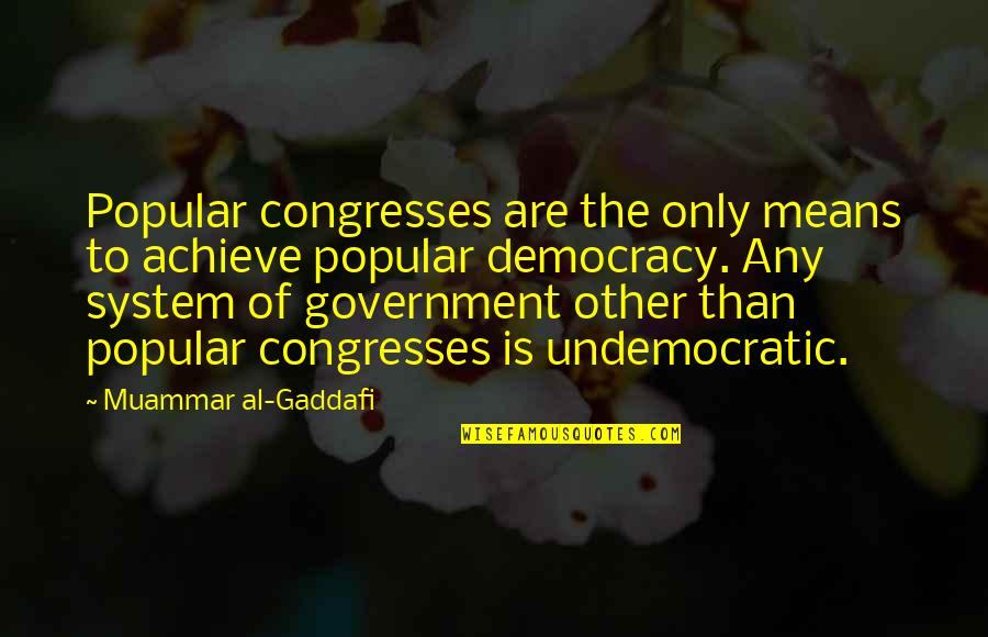 Popular Quotes By Muammar Al-Gaddafi: Popular congresses are the only means to achieve Popular Quotes By Muammar Al-Gaddafi: Popular congresses are the only means to achieve