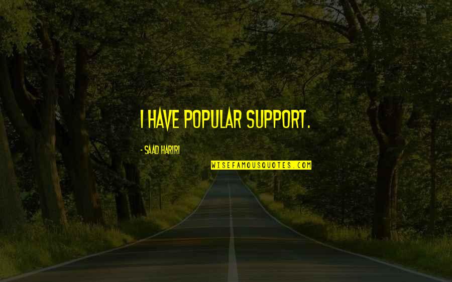 Popular Quotes By Saad Hariri: I have popular support.