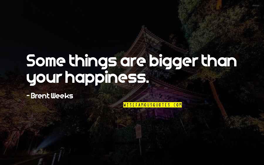 Popular Reading Quotes By Brent Weeks: Some things are bigger than your happiness.