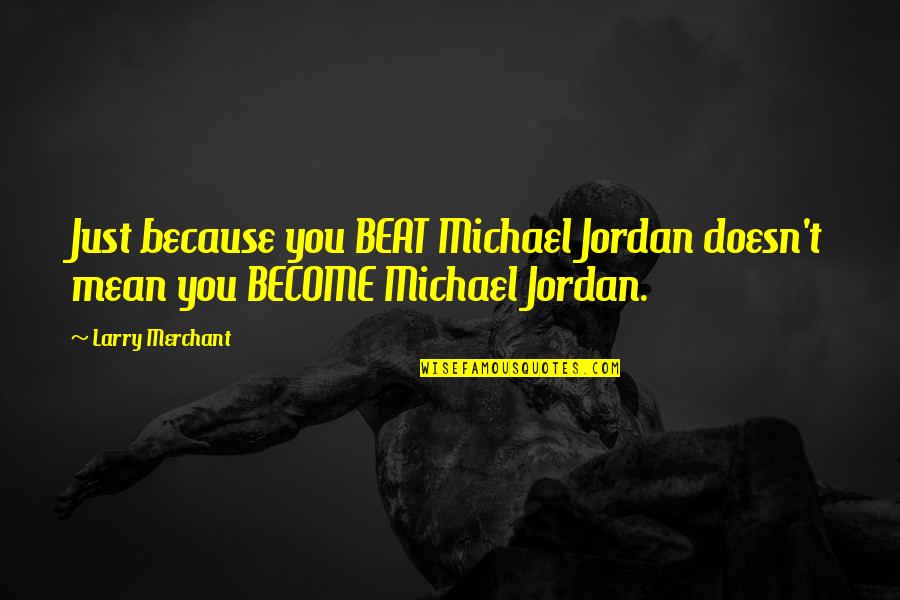 Popular Real Estate Quotes By Larry Merchant: Just because you BEAT Michael Jordan doesn't mean