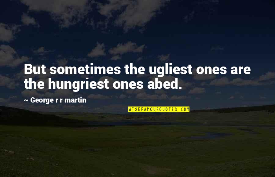 Popular Song Lyrics Quotes By George R R Martin: But sometimes the ugliest ones are the hungriest