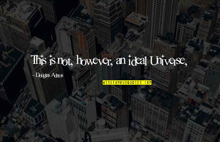 Popular Song Mika Quotes By Douglas Adams: This is not, however, an ideal Universe, Popular Song Mika Quotes By Douglas Adams: This is not, however, an ideal Universe,