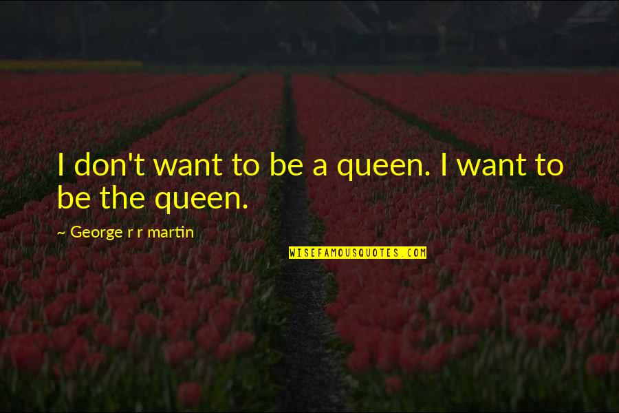 Popular Sovereignty From The North 18650 Quotes By George R R Martin: I don't want to be a queen. I Popular Sovereignty From The North 18650 Quotes By George R R Martin: I don't want to be a queen. I