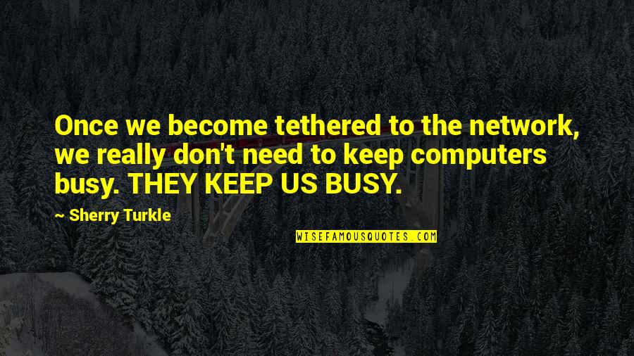 Popular Sovereignty In The Constitution Quotes By Sherry Turkle: Once we become tethered to the network, we