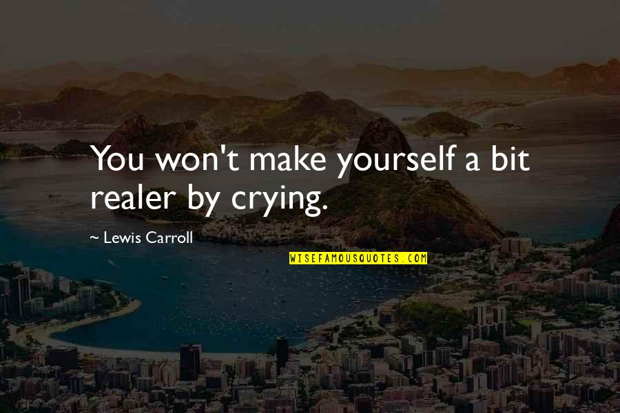 Popular Statistical Quotes By Lewis Carroll: You won't make yourself a bit realer by