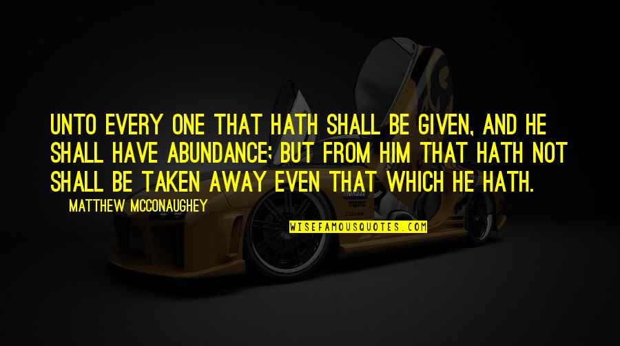 Popular Supernatural Quotes By Matthew McConaughey: Unto every one that hath shall be given, Popular Supernatural Quotes By Matthew McConaughey: Unto every one that hath shall be given,