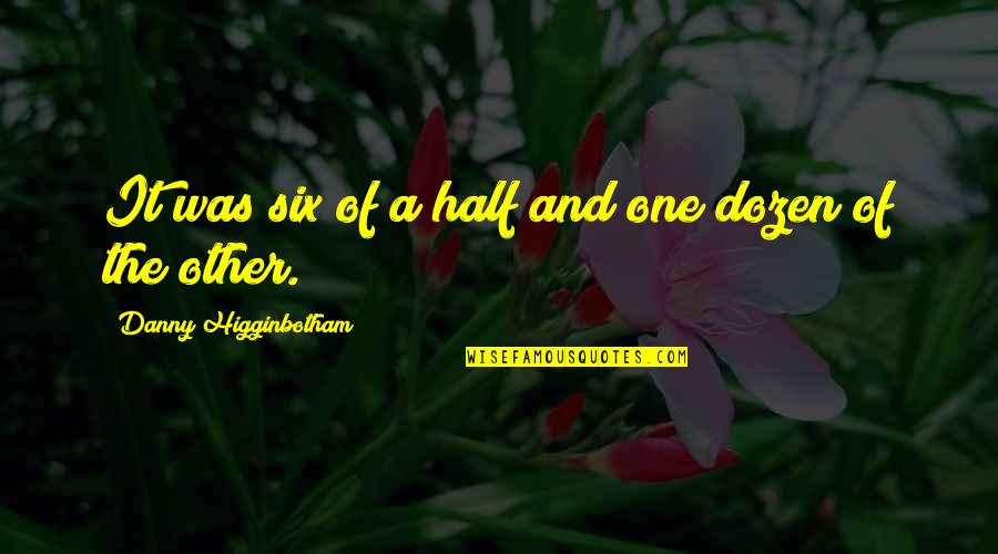 Popular Technology Quotes By Danny Higginbotham: It was six of a half and one Popular Technology Quotes By Danny Higginbotham: It was six of a half and one