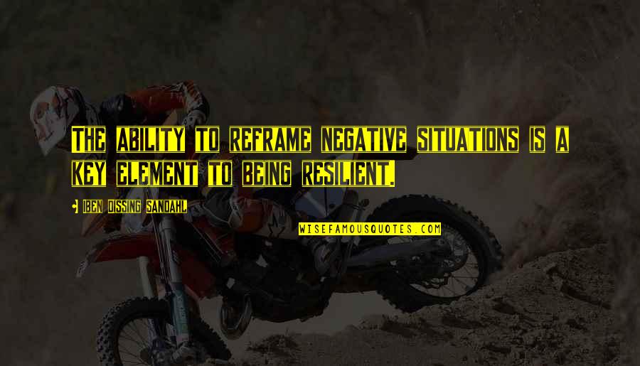Popular Trendy Quotes By Iben Dissing Sandahl: The ability to reframe negative situations is a
