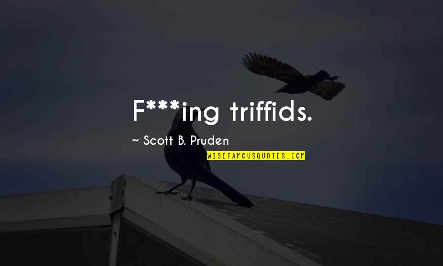 Popular Twitter Accounts Quotes By Scott B. Pruden: F***ing triffids.