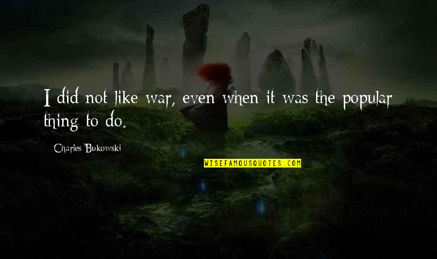 Popular War Quotes By Charles Bukowski: I did not like war, even when it