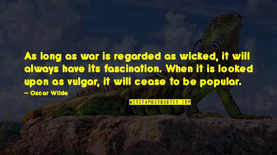 Popular War Quotes By Oscar Wilde: As long as war is regarded as wicked,