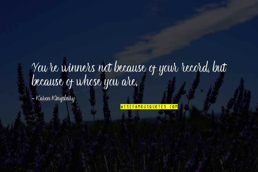 Popularis Quotes By Karen Kingsbury: You're winners not because of your record, but Popularis Quotes By Karen Kingsbury: You're winners not because of your record, but