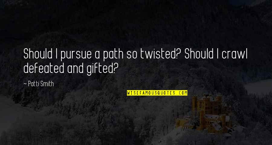 Popularised Quotes By Patti Smith: Should I pursue a path so twisted? Should
