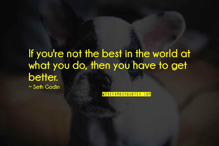 Popularised Quotes By Seth Godin: If you're not the best in the world