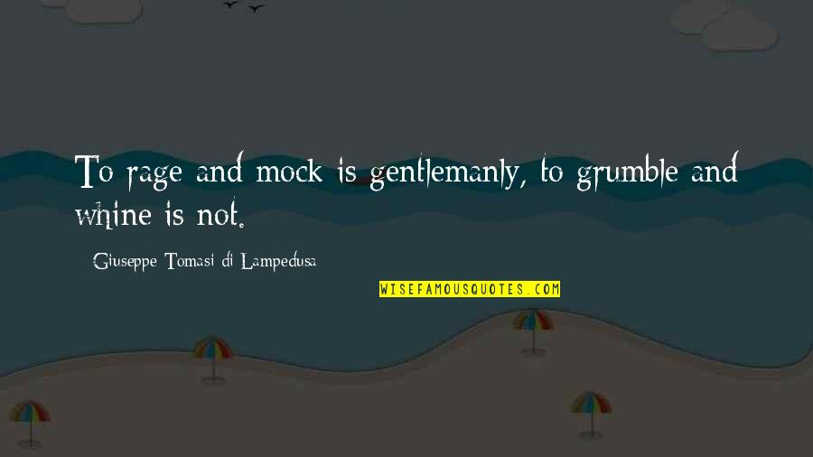 Popularistic Quotes By Giuseppe Tomasi Di Lampedusa: To rage and mock is gentlemanly, to grumble Popularistic Quotes By Giuseppe Tomasi Di Lampedusa: To rage and mock is gentlemanly, to grumble