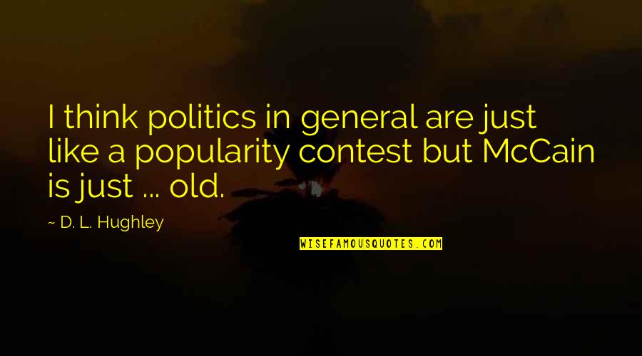 Popularity Contests Quotes By D. L. Hughley: I think politics in general are just like