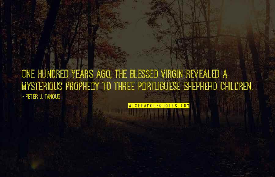 Popularity Doesn't Matter Quotes By Peter J. Tanous: One hundred years ago, the Blessed Virgin revealed