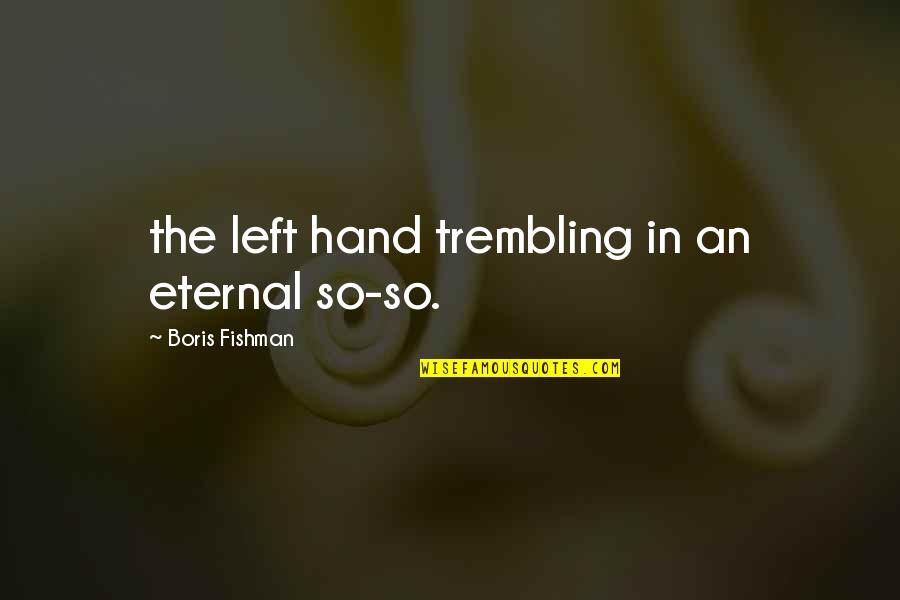 Popularity On Facebook Quotes By Boris Fishman: the left hand trembling in an eternal so-so.