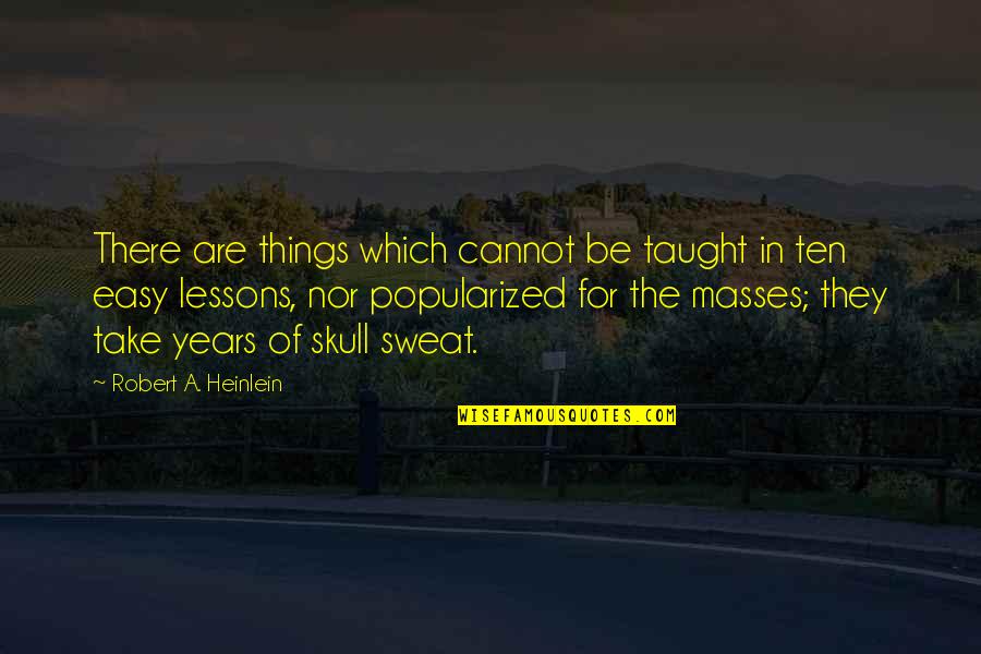 Popularized Quotes By Robert A. Heinlein: There are things which cannot be taught in