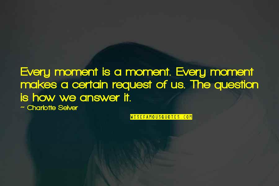 Popularizers Quotes By Charlotte Selver: Every moment is a moment. Every moment makes