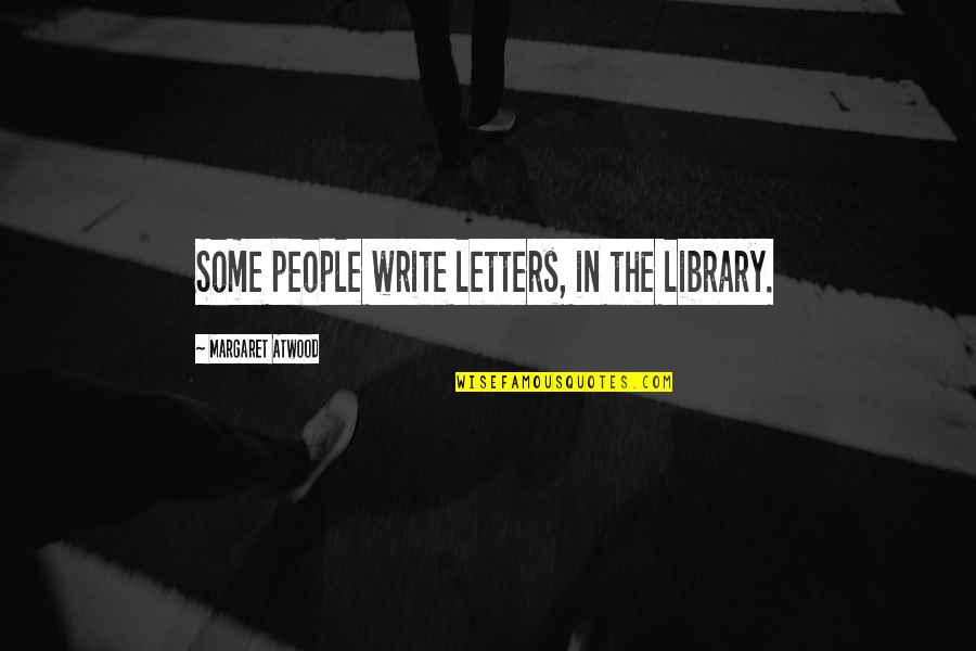 Popularizing Quotes By Margaret Atwood: Some people write letters, in the library.